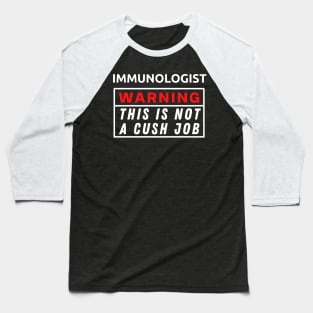 Immunologist Warning This Is Not A Cush Job Baseball T-Shirt